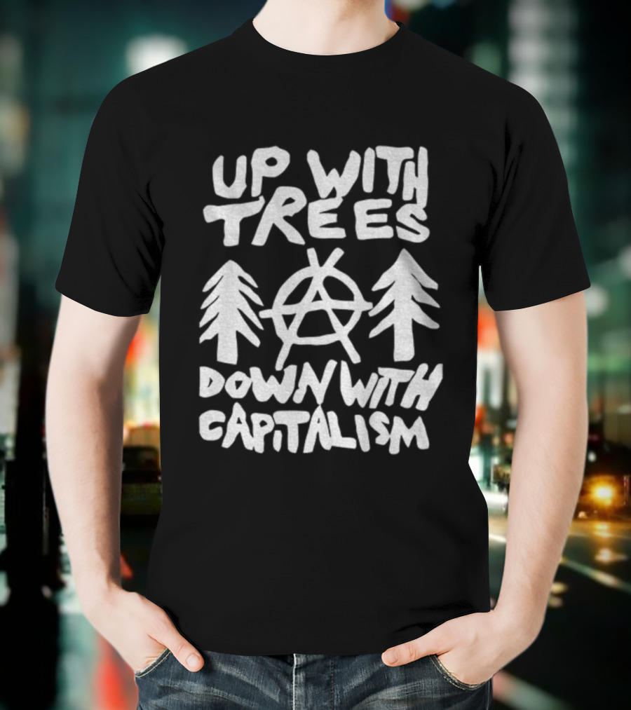 Up With Trees Down With Capitalism Anarchy Symbol Eco Activism T-Shirt
