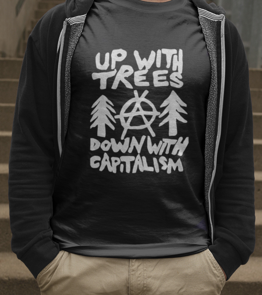Up With Trees Down With Capitalism Anarchy Symbol Eco Activism T-Shirt