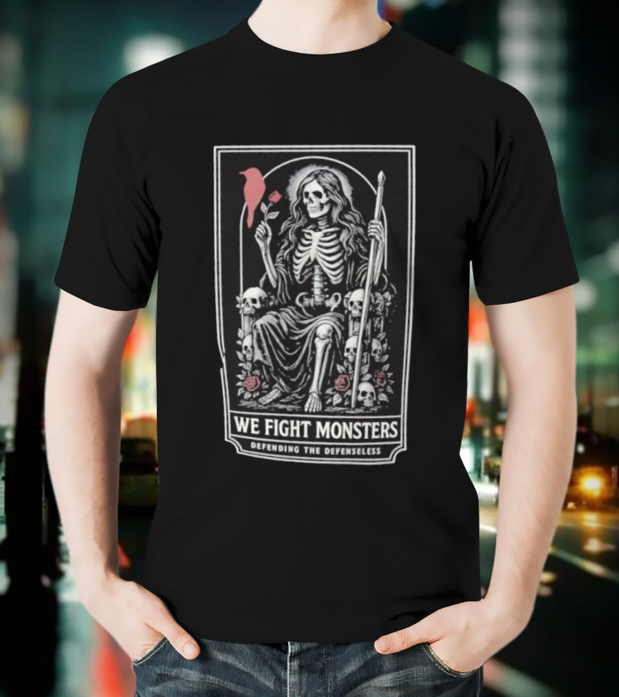 We Fight Monsters Defending The Defenseless Skeleton Figure With Rose And Skulls T-Shirt