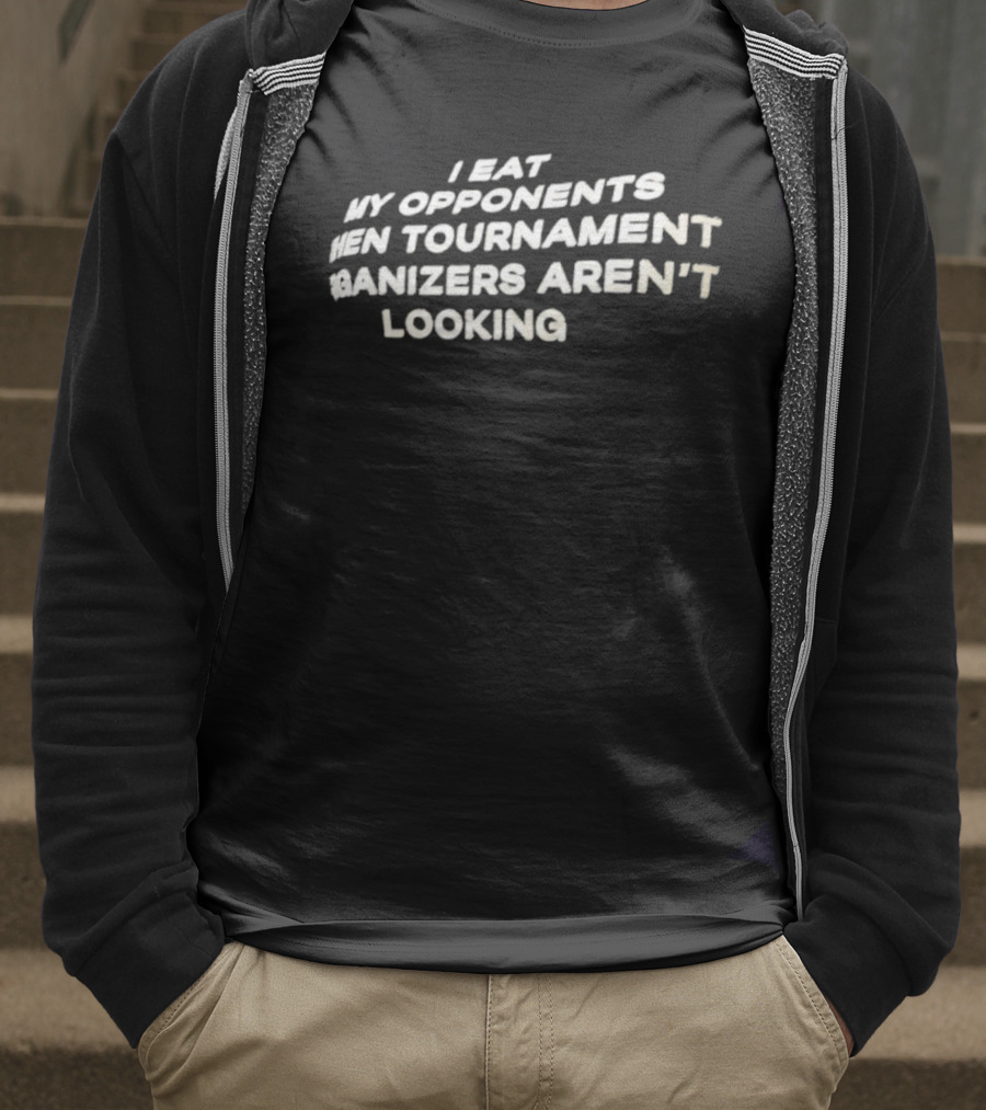 I Eat My Opponents When Tournament Organizers Aren’t Looking T-Shirt