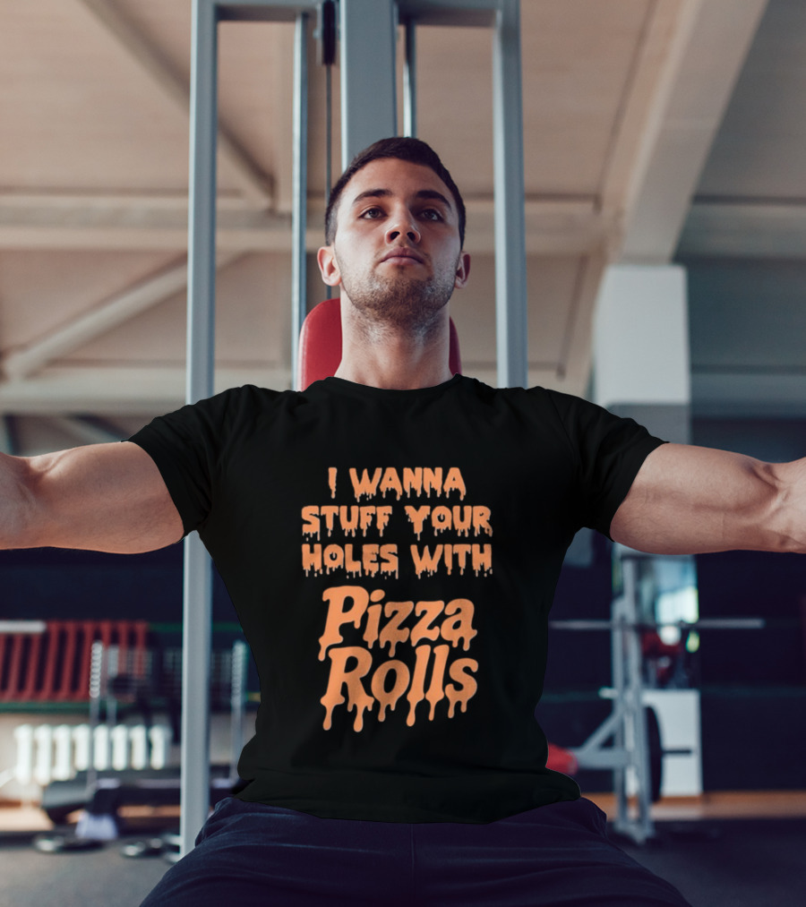 I Wanna Stuff Your Holes With Pizza Rolls Text Dripping Style T-Shirt