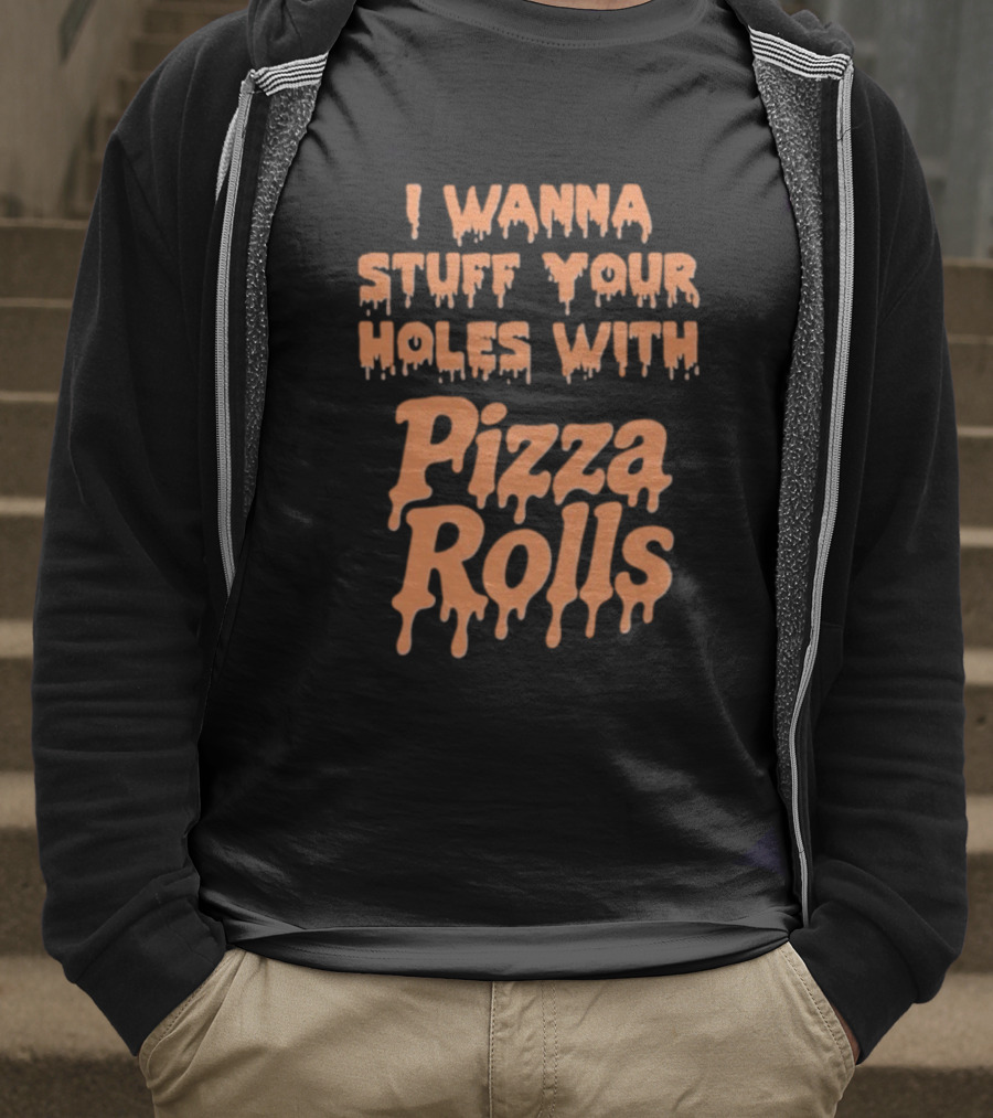 I Wanna Stuff Your Holes With Pizza Rolls Text Dripping Style T-Shirt