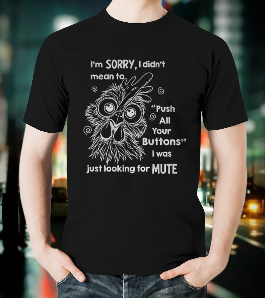 I'm Sorry I Didn't Mean To Push All Your Buttons Looking For Mute T-Shirt