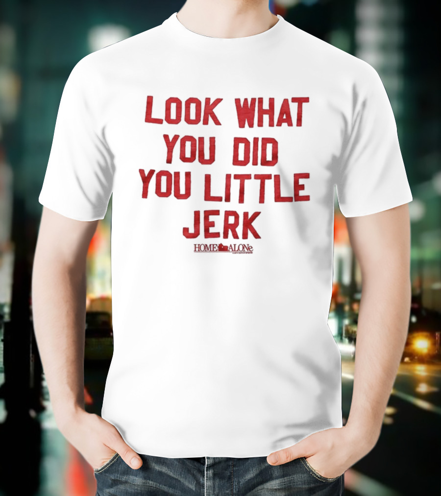Look What You Did You Little Jerk Home Alone Movie Quote Christmas T-Shirt