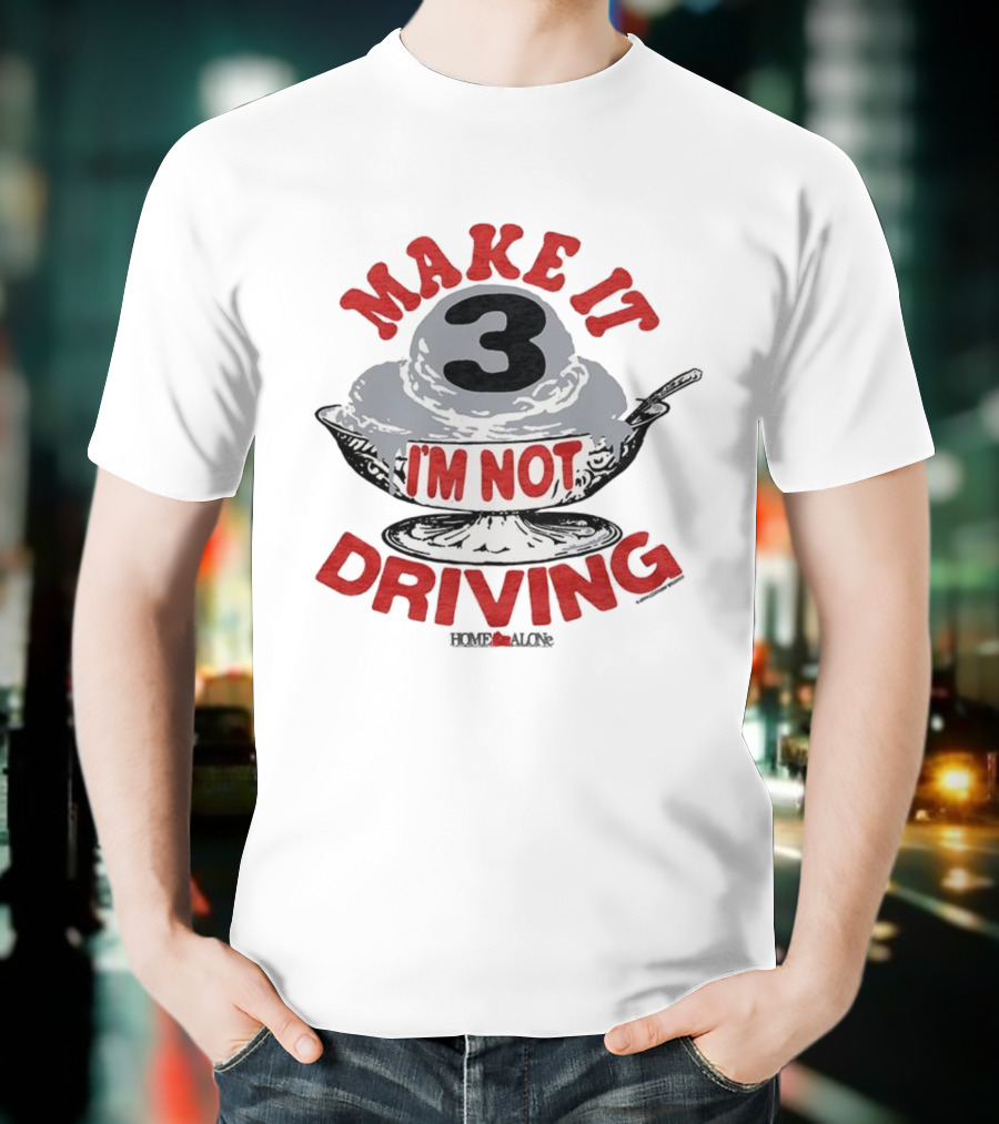 Make It Three I'm Not Driving Ice Cream Bowl Three T-Shirt