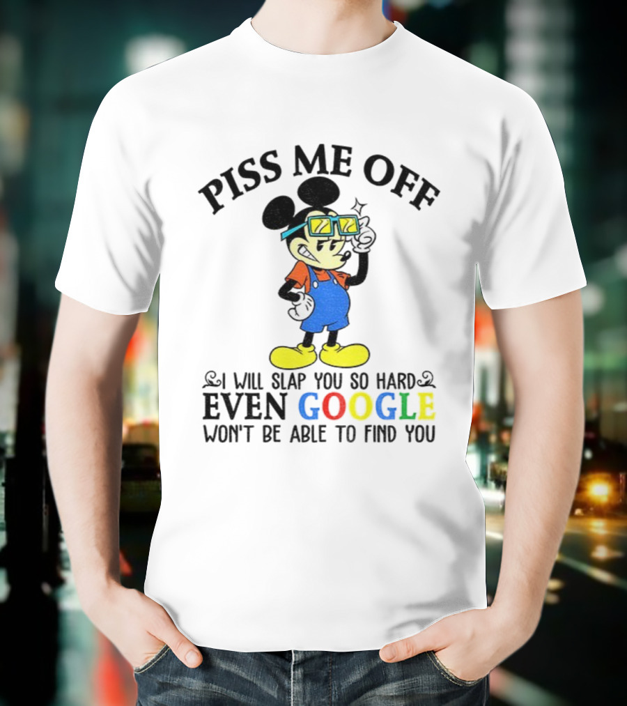 Piss Me Off I Will Slap You So Hard Even Google Won’t Be Able To Find You T-Shirt