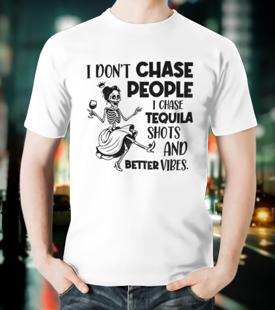 Skeleton Dancing I Don't Chase People I Chase Tequila Shots And Better Vibes T-Shirt
