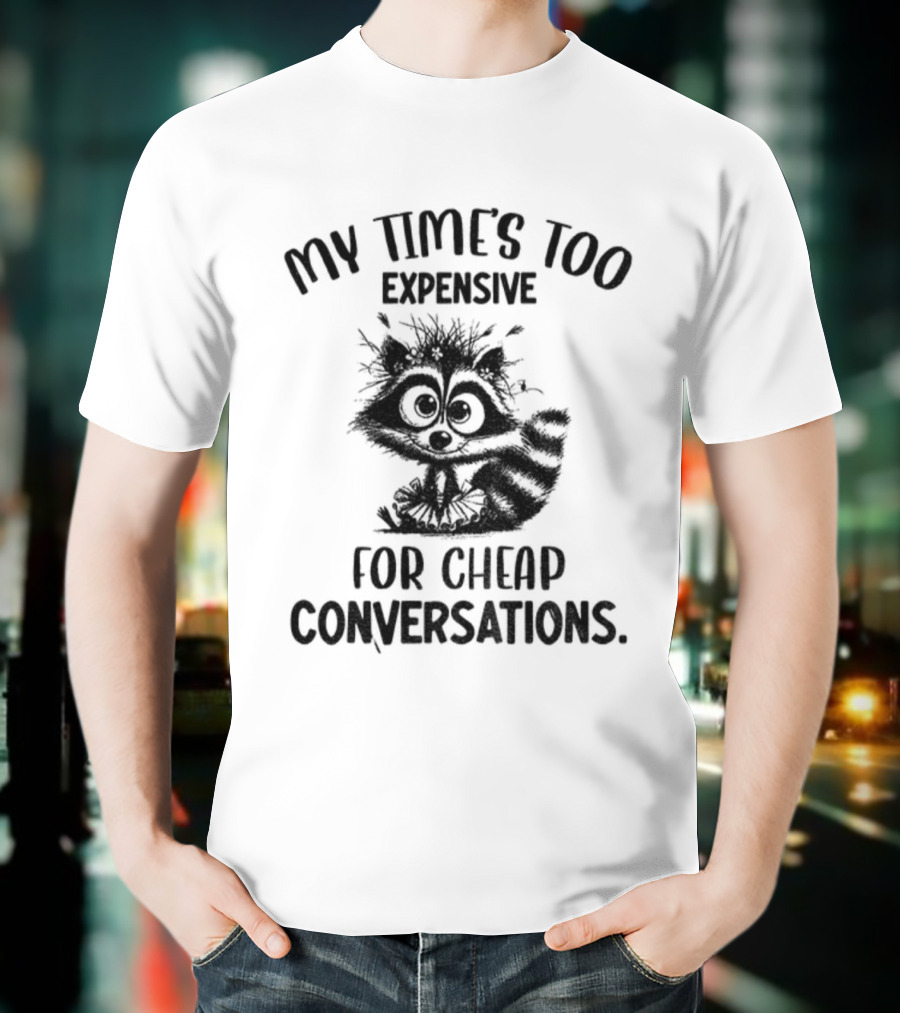 Raccoon My Time’s Too Expensive For Cheap Conversations T-Shirt