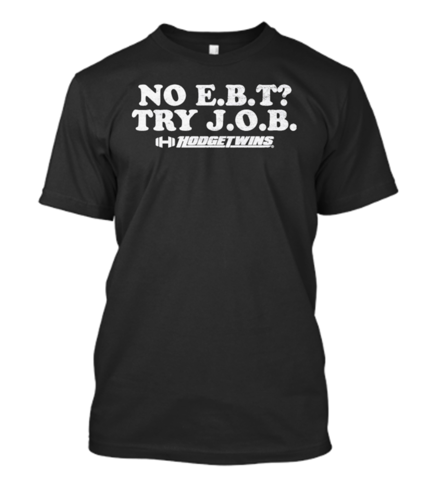 No E.B.T Try J.O.B Hodgetwins Message T-Shirt