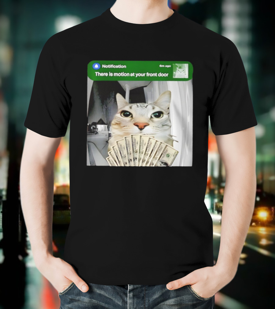 Notification Funny Cat Meme Motion At Your Front Door Money T-Shirt