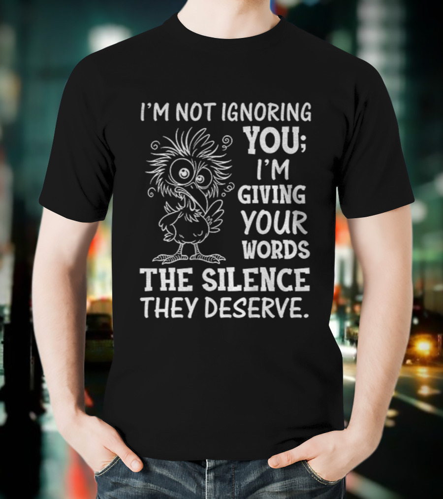 I'm Not Ignoring You I'm Giving Your Words The Silence They Deserve Crow T-Shirt
