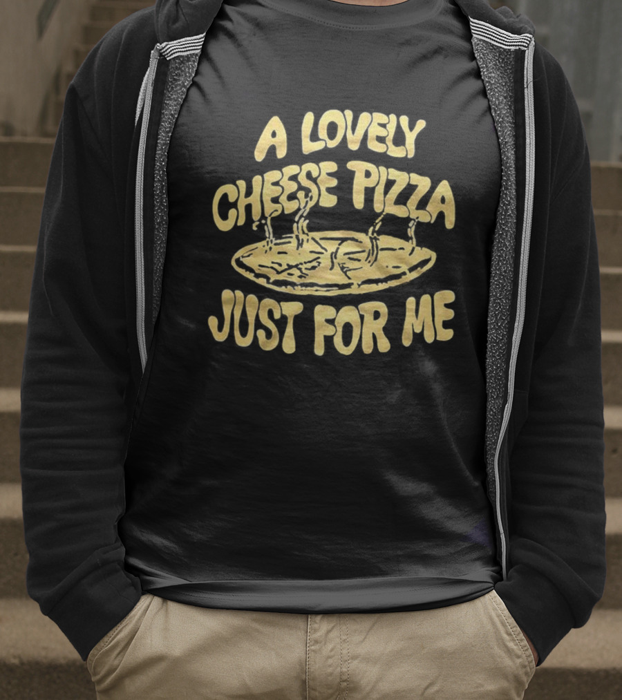 A Lovely Cheese Pizza Just For Me Home Alone Fast Food Lover T-Shirt