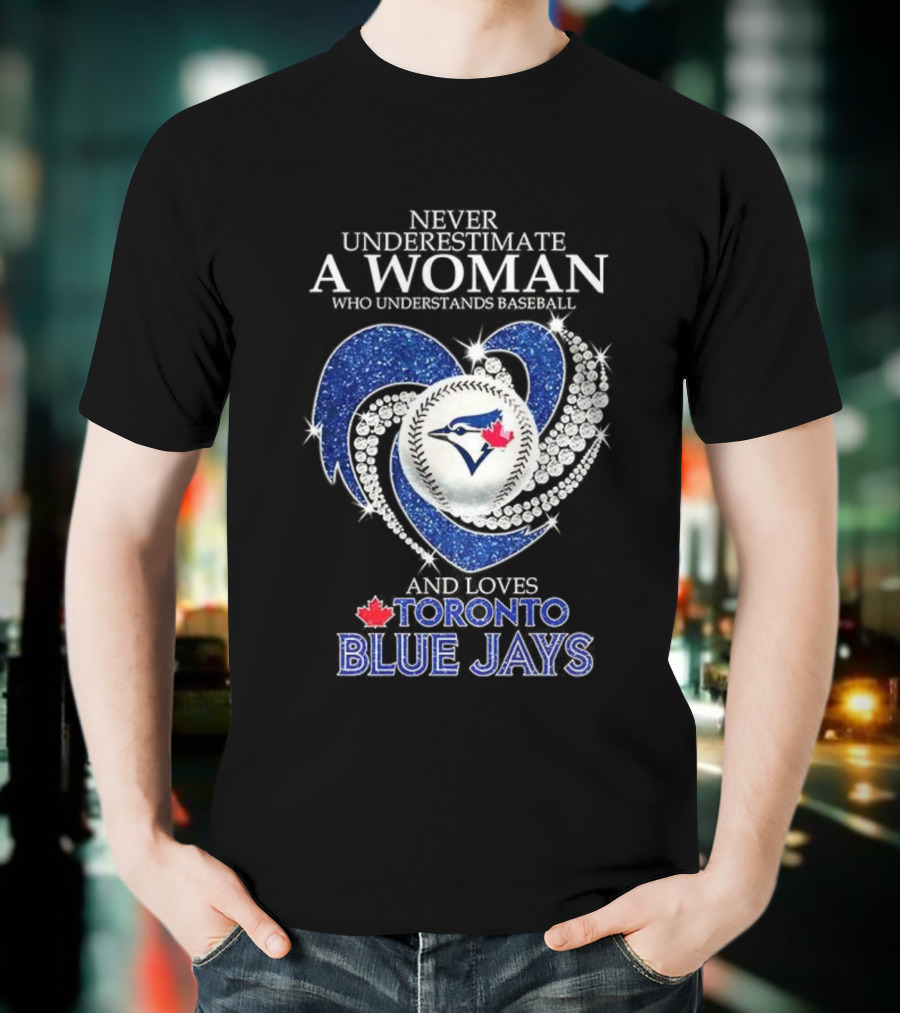 Never Underestimate A Woman Who Understands Baseball And Loves Toronto Blue Jays T-Shirt