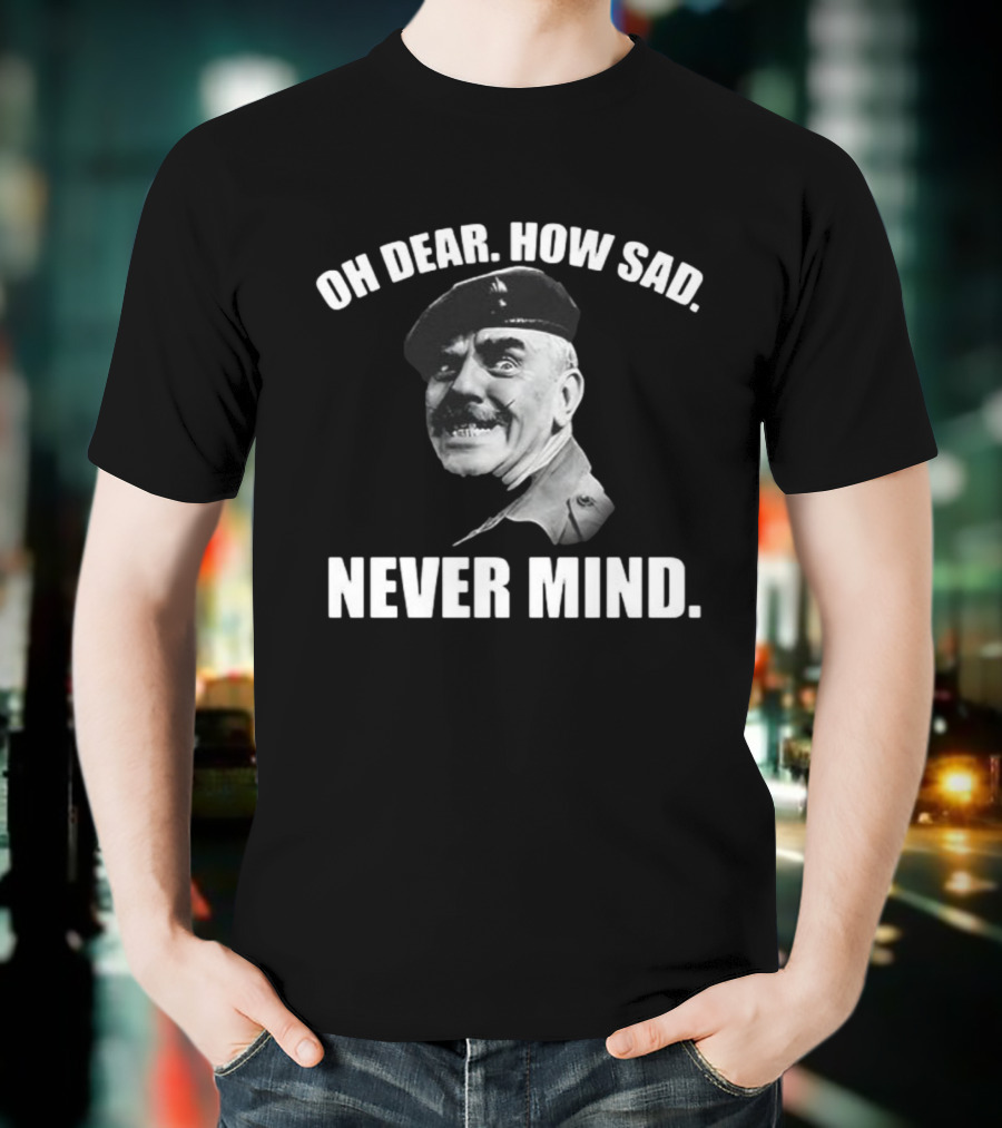 Oh Dear How Sad Never Mind Catchphrase Black And White Military Figure T-Shirt