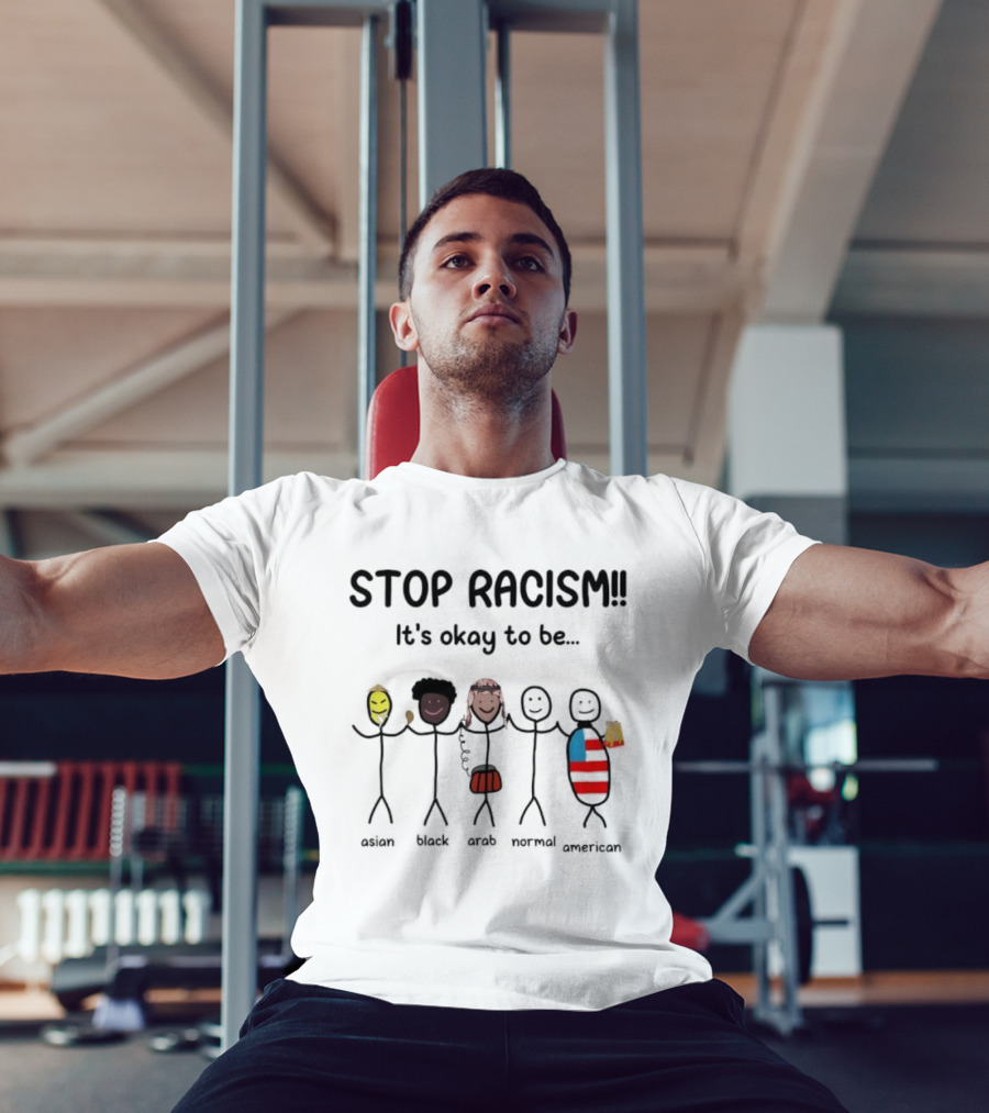 STOP RACISM It’s Okay To Be Asian Black Arab Normal American T-Shirt