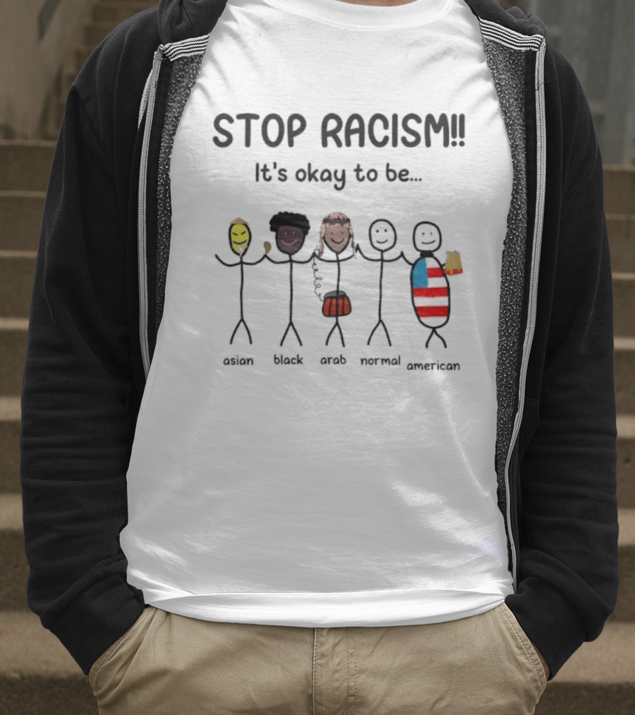 STOP RACISM It’s Okay To Be Asian Black Arab Normal American T-Shirt