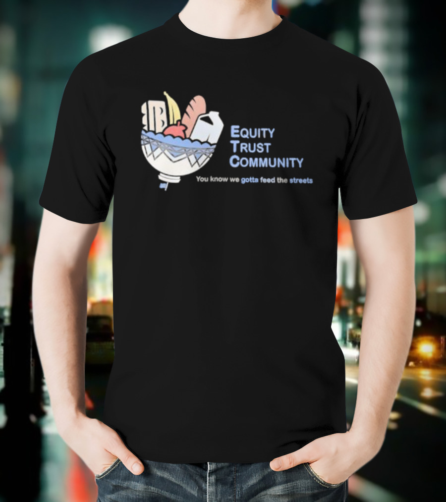 Equity Trust Community You Know We Gotta Feed The Streets Bowl Of Groceries T-Shirt