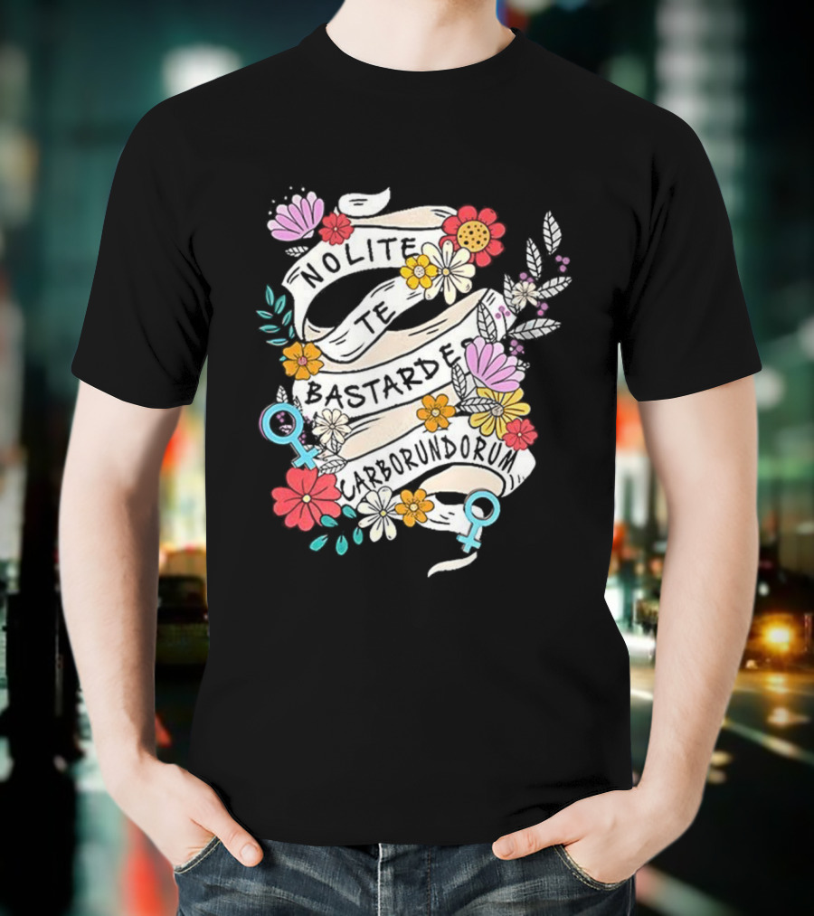 Nolite Te Bastardes Carborundorum Floral Feminist Empowerment T-Shirt