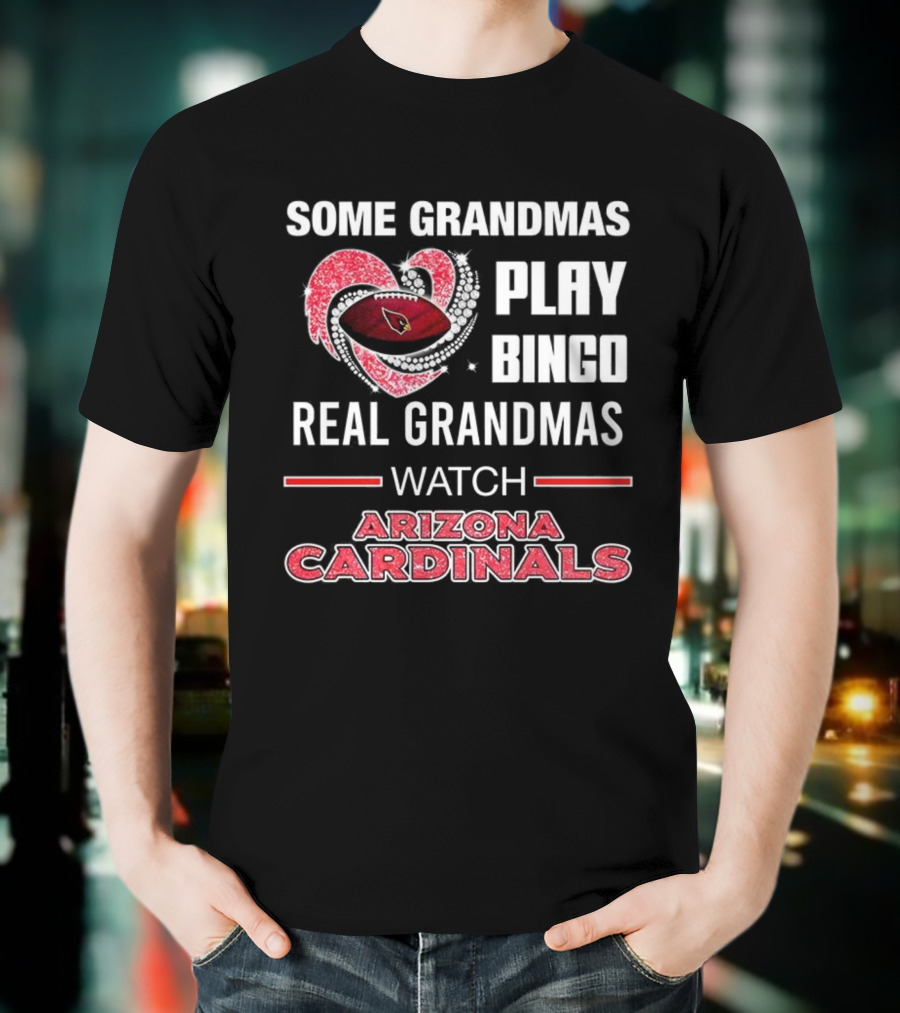 Some Grandmas Play Bingo Real Grandmas Arizona Cardinals Football T-Shirt