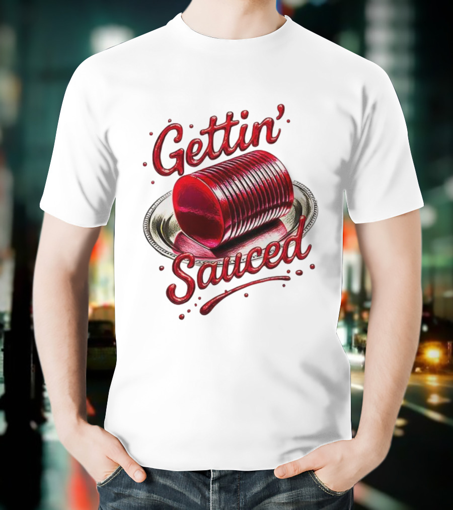 Gettin Sauced Cranberry Sauce Can Thanksgiving Humor T-Shirt