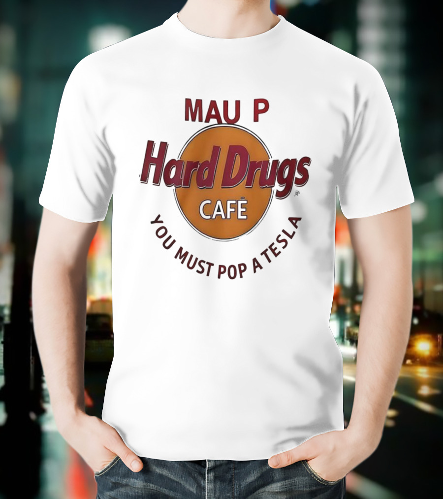 Mau P Hard Drugs Café You Must Pop A Tesla T-Shirt