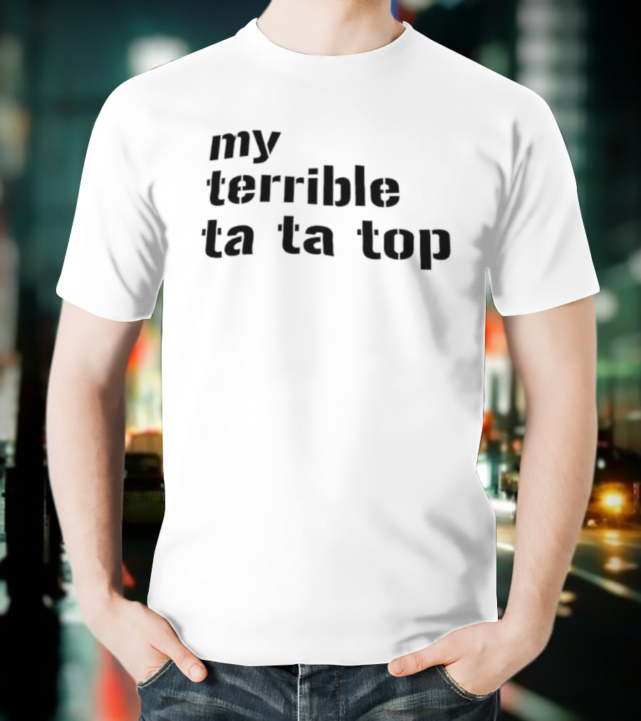My Terrible Ta Ta Top T-Shirt
