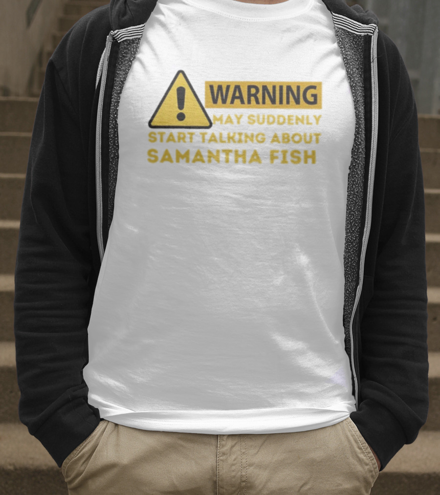 Warning May Suddenly Start Talking About Samantha Fish Sign T-Shirt