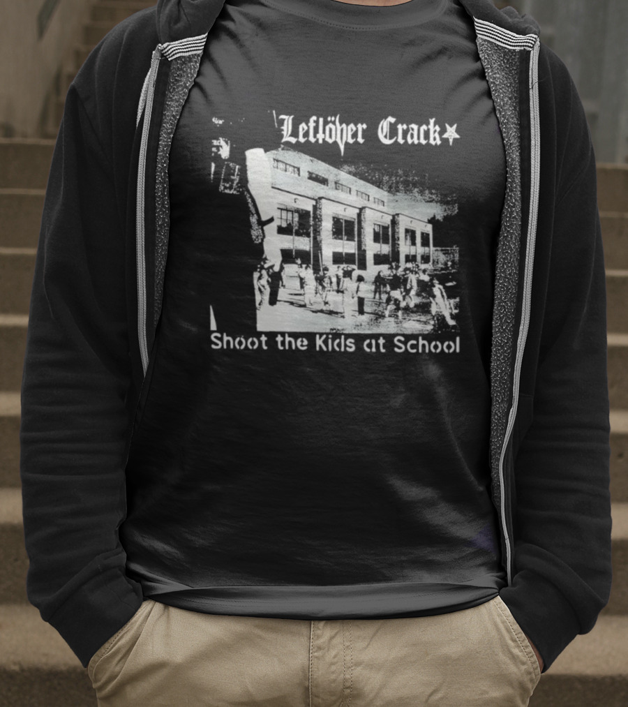 Leftöver Crack Shoot The Kids At School Controversial Message T-Shirt