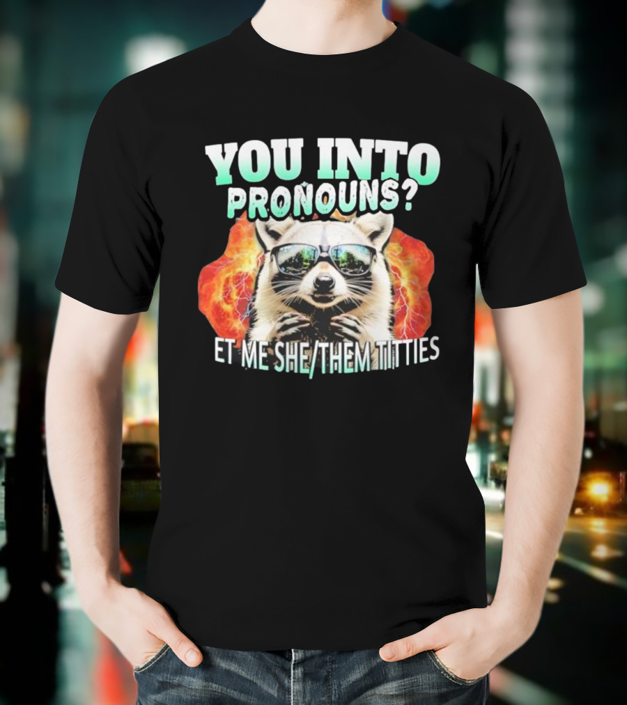YOU INTO PRONOUNS ET ME SHE THEM TITTIES RACCOON T-Shirt