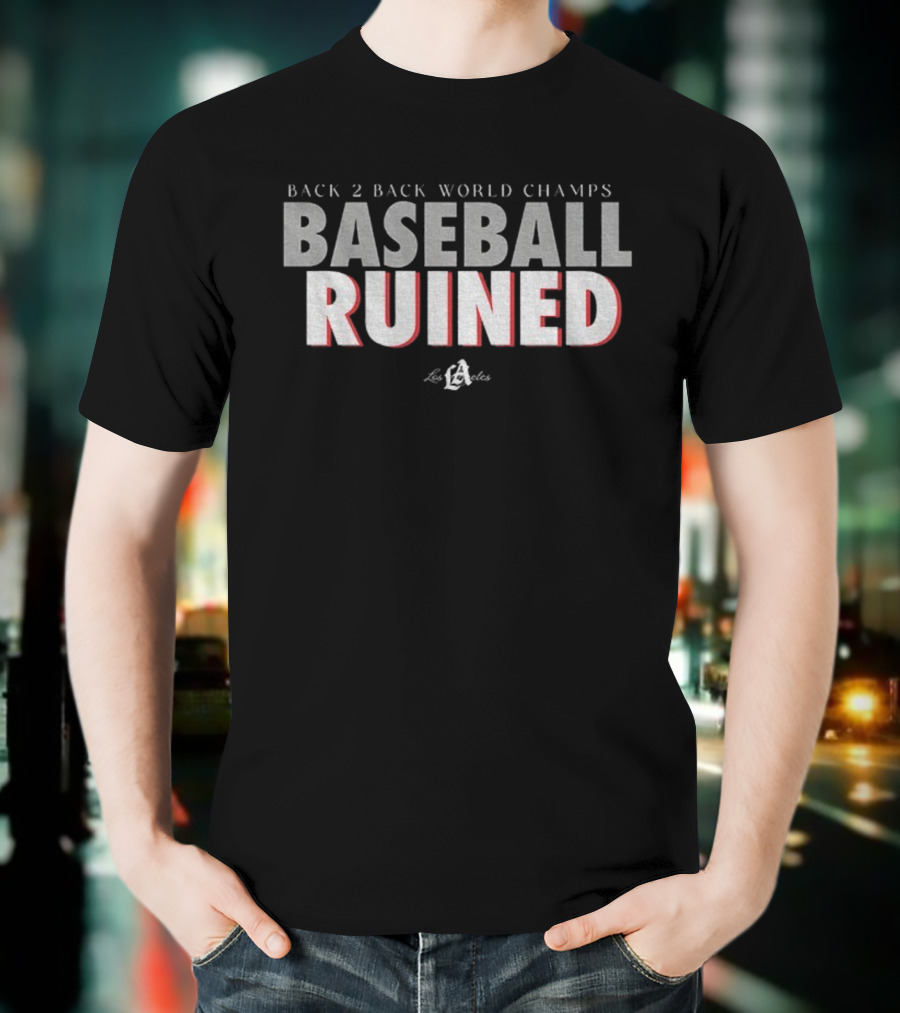 Back 2 Back World Champs Baseball Ruined Los Angeles Dodgers T-Shirt