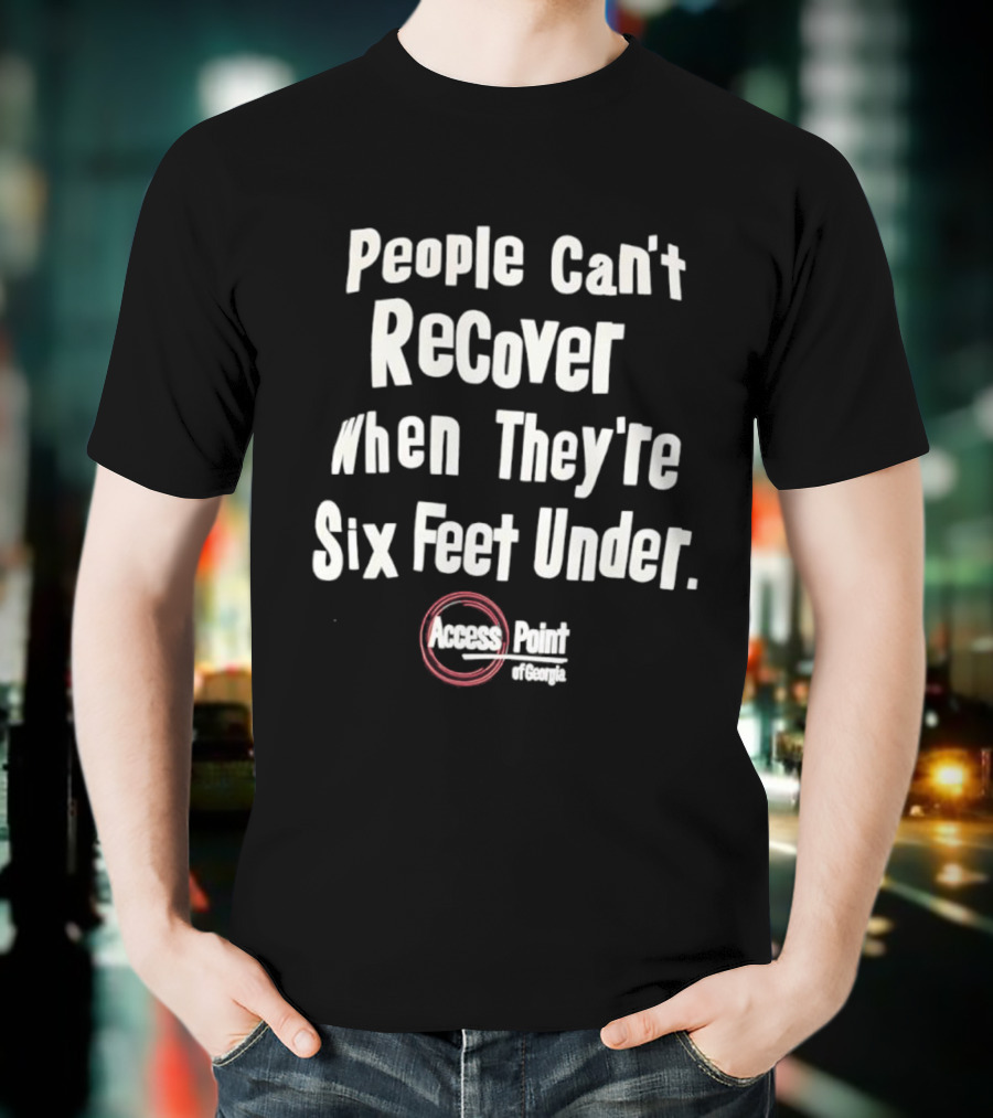 People Can’t Recover When They’re Six Feet Under Access Point Georgia T-Shirt