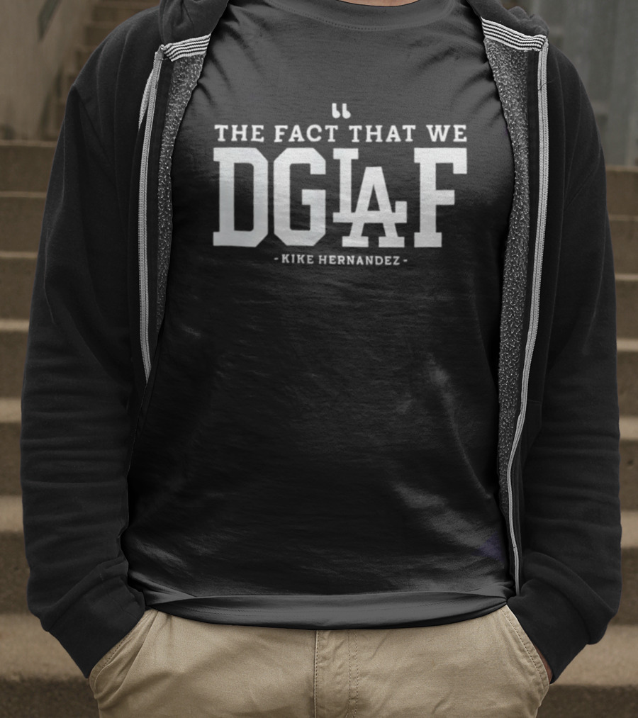 The Fact That We DGAF Kike Hernandez Dodgers LA T-Shirt