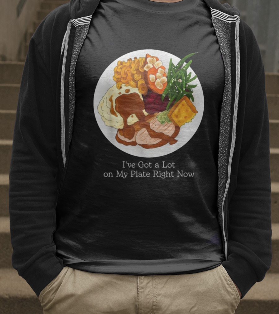 Thanksgiving Dinner I’ve Got A Lot On My Plate T-Shirt