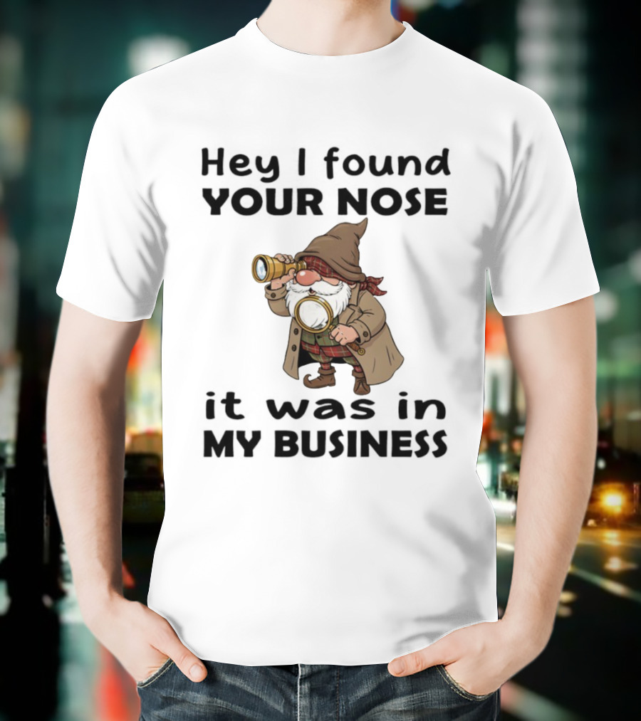Gnome Hey I Found Your Nose It Was In My Business Detective Magnifying Glass T-Shirt