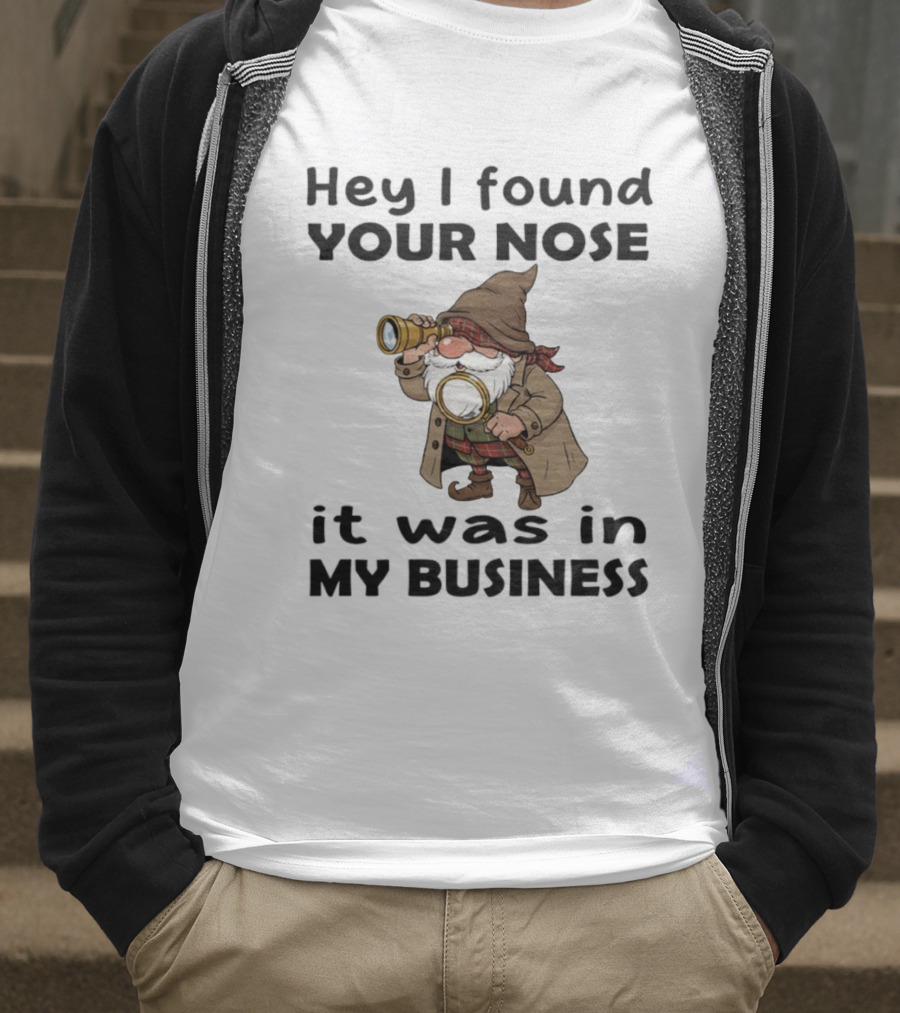 Gnome Hey I Found Your Nose It Was In My Business Detective Magnifying Glass T-Shirt
