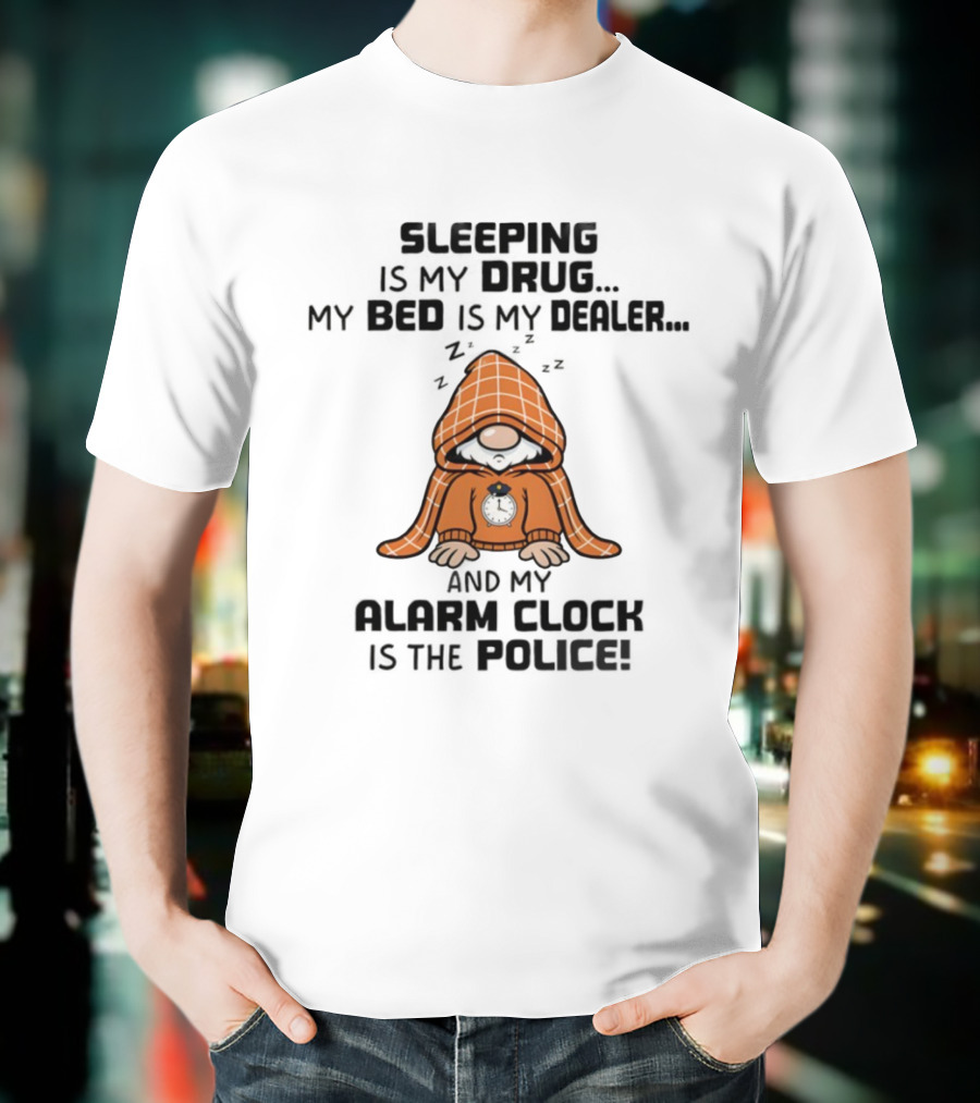 Gnome Sleeping Is My Drug My Bed Is My Dealer Alarm Police T-Shirt