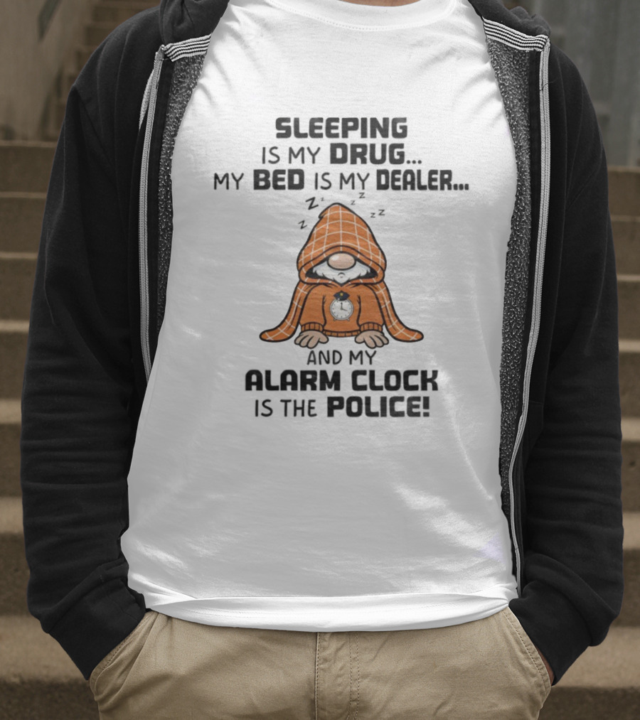 Gnome Sleeping Is My Drug My Bed Is My Dealer Alarm Police T-Shirt