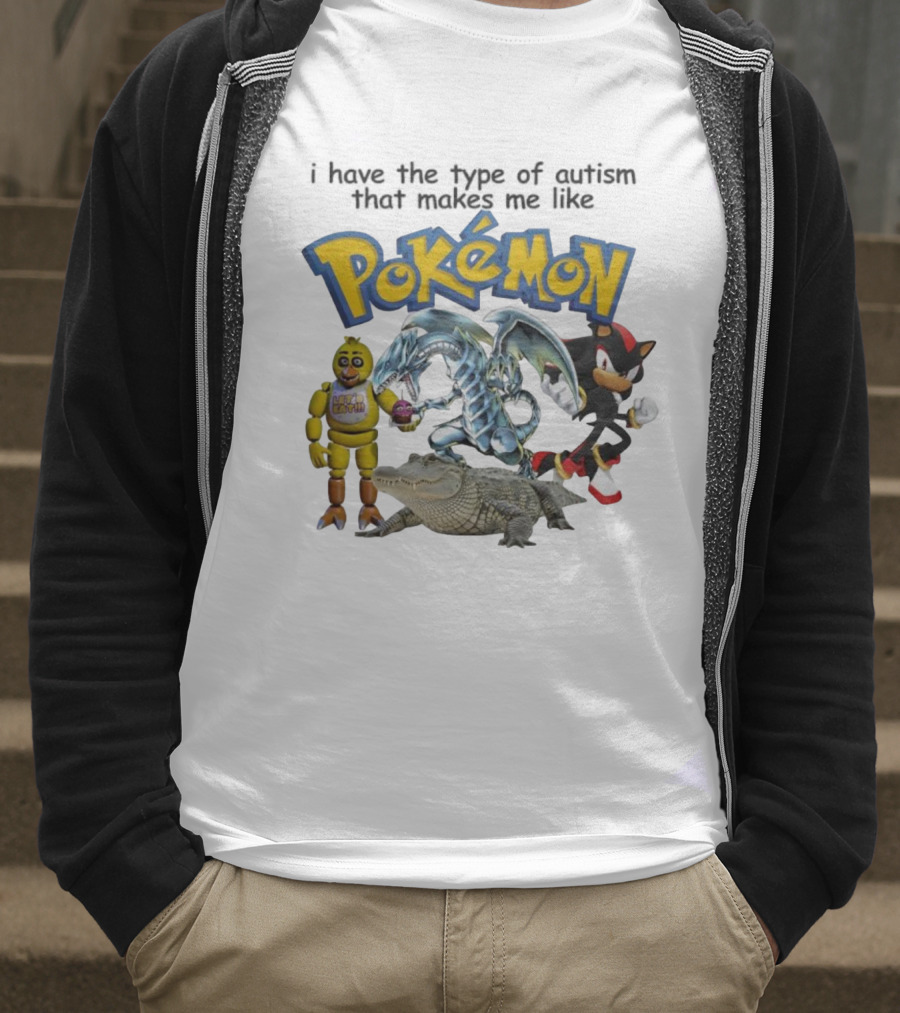 I Have The Type Of Autism That Makes Me Like Pokémon Featuring Animatronic Blue Eyes White Dragon Shadow The Hedgehog Crocodile T-Shirt