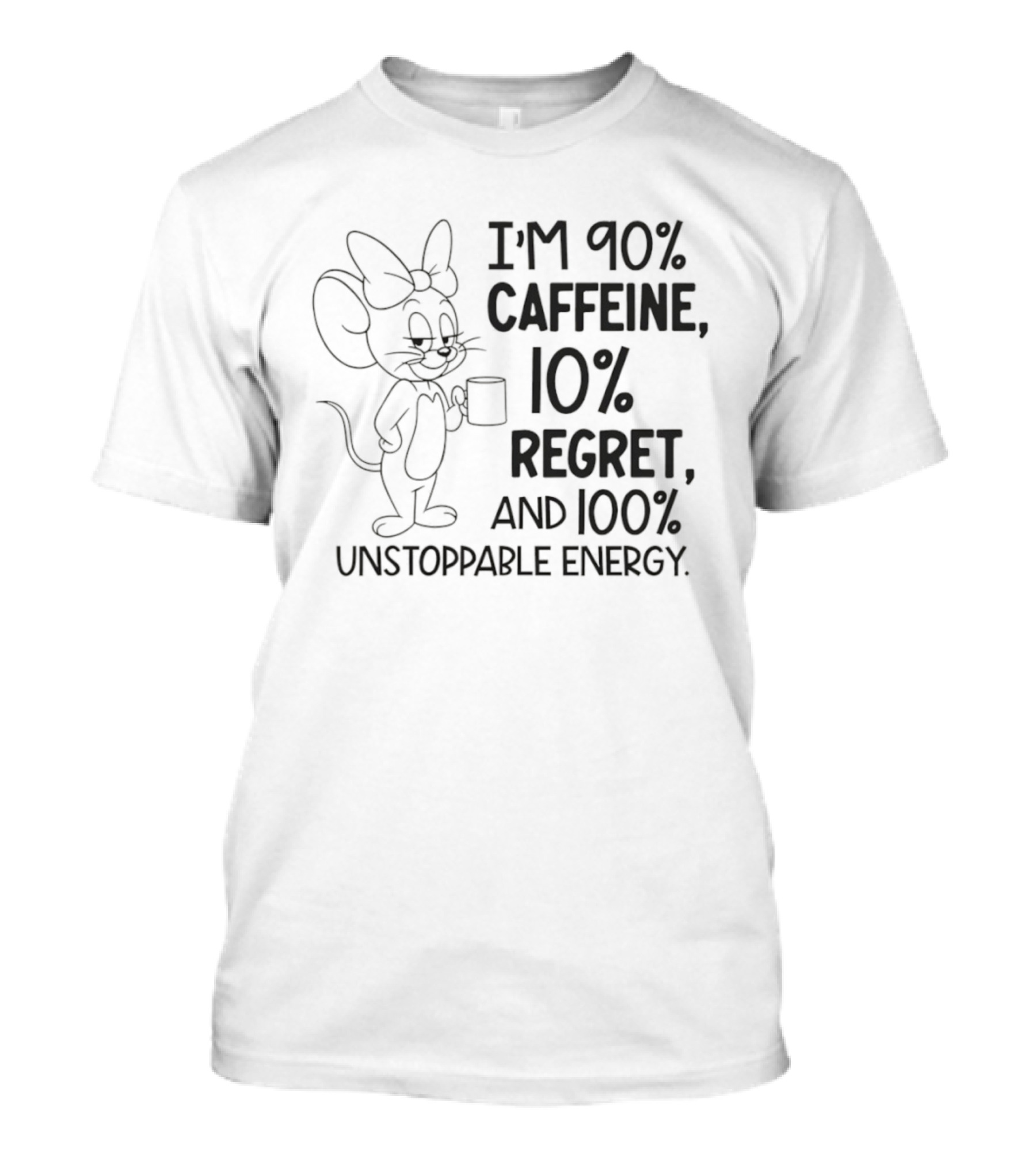 I'm 90% Caffeine 10% Regret And 100% Unstoppable Energy Mouse Cartoon T-Shirt