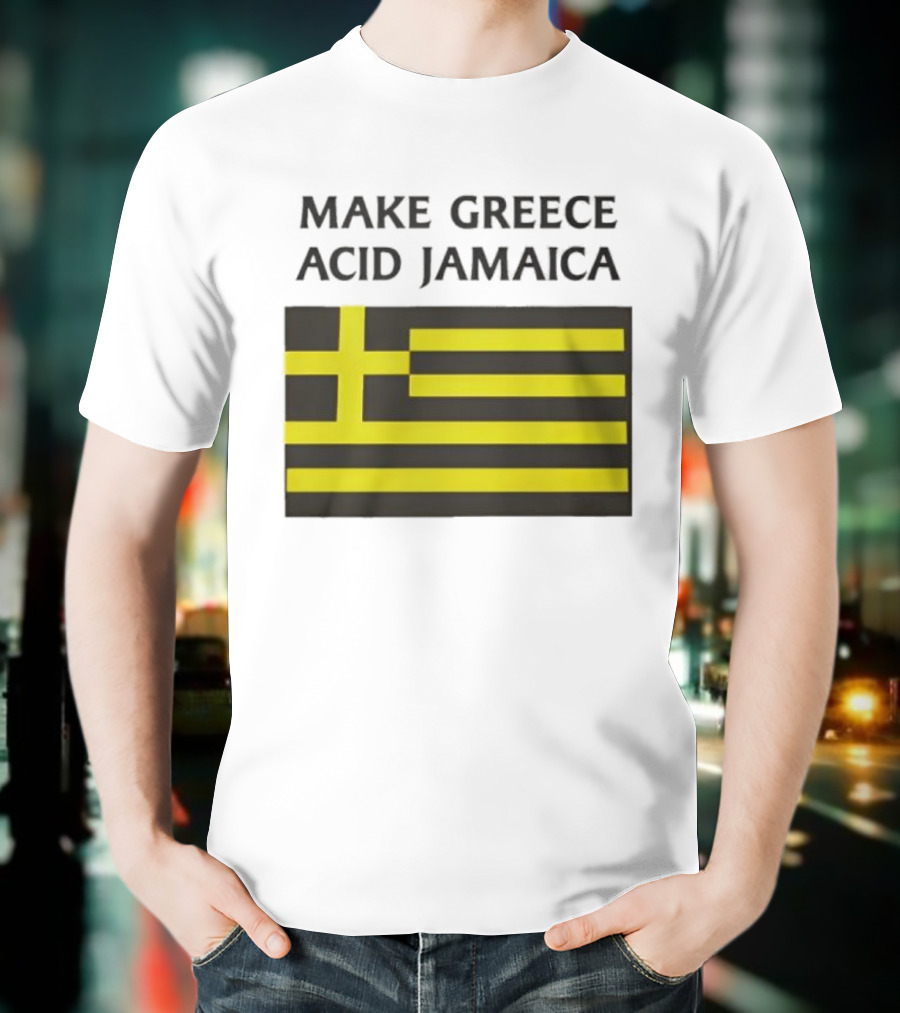 Make Greece Acid Jamaica Greece Flag Jamaica Flag T-Shirt