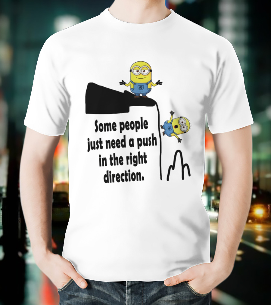 Minion Some People Just Need A Push In The Right Direction Funny Humor T-Shirt