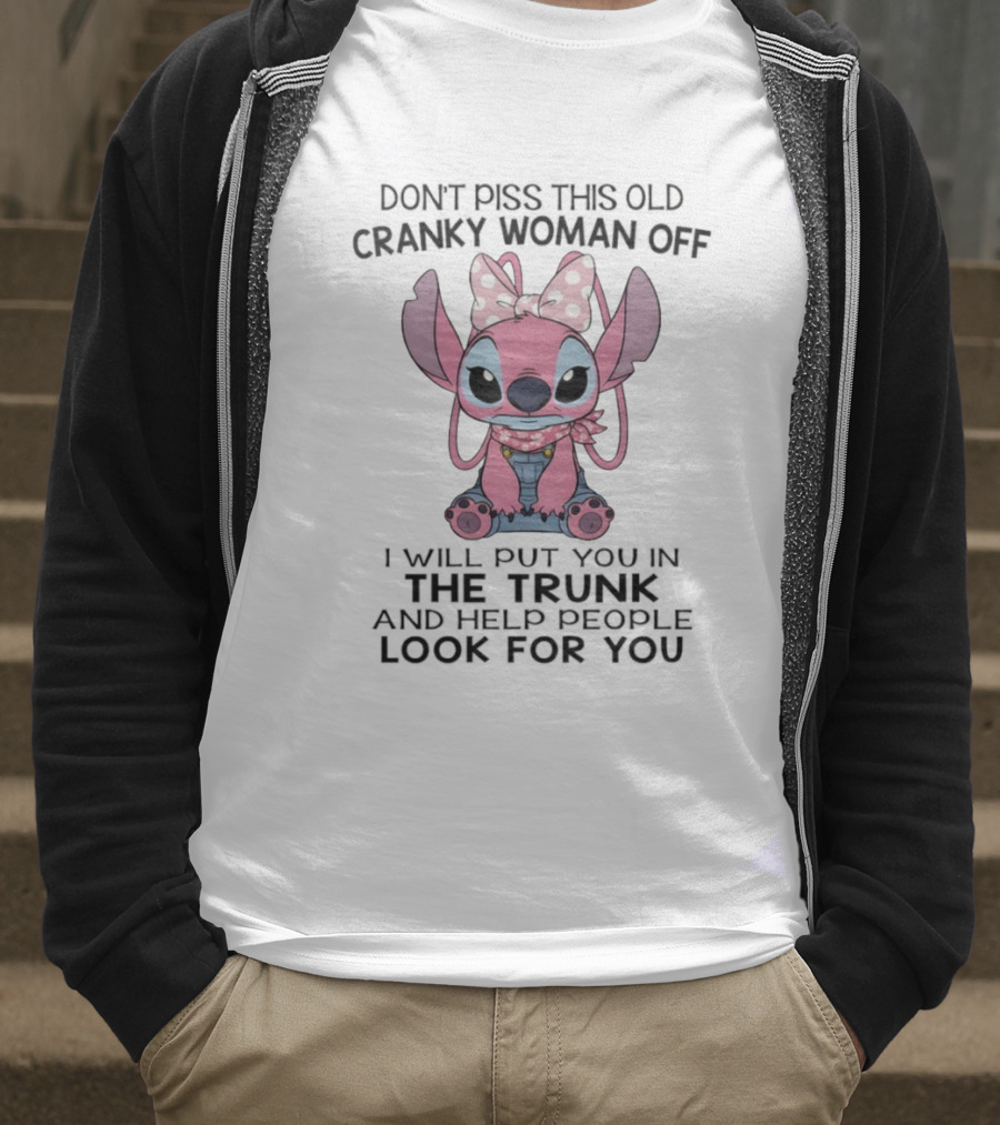 Stitch Don’t Piss This Old Cranky Woman Off I Will Put You In The Trunk And Help People Look For You T-Shirt
