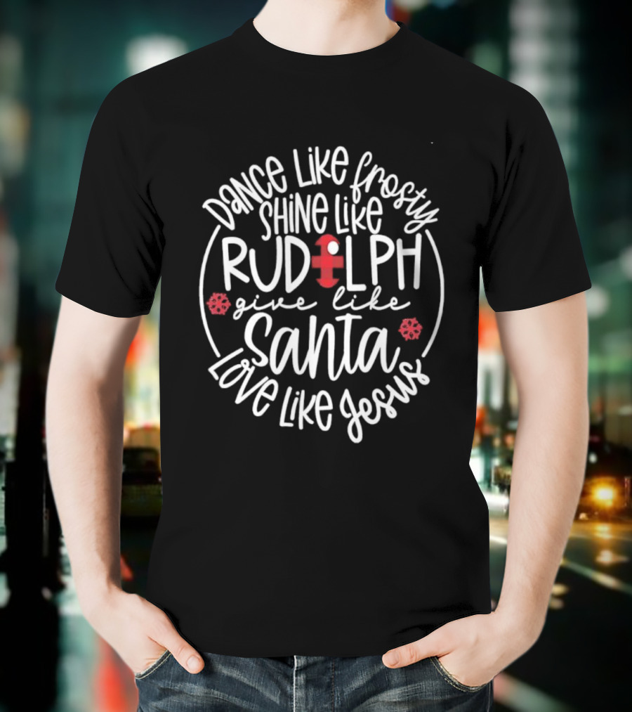 Dance Like Frosty Shine Like Rudolph Give Like Santa Love Like Jesus Snowflake Charm T-Shirt