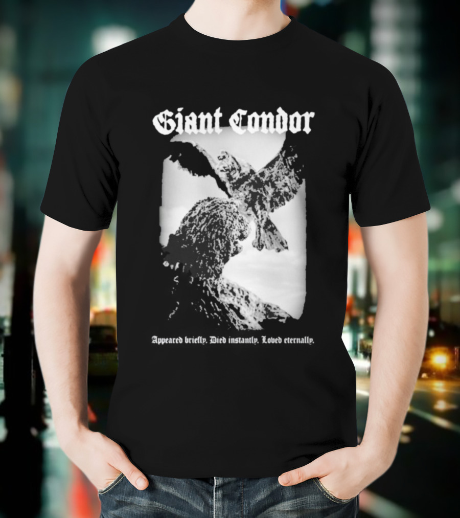 Giant Condor Godzilla Appeared Briefly Died Instantly Loved Eternally T-Shirt
