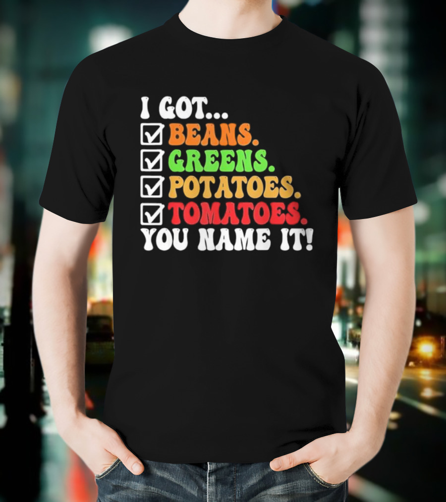 I Got Beans Greens Potatoes Tomatoes You Name It Checklist Colors T-Shirt