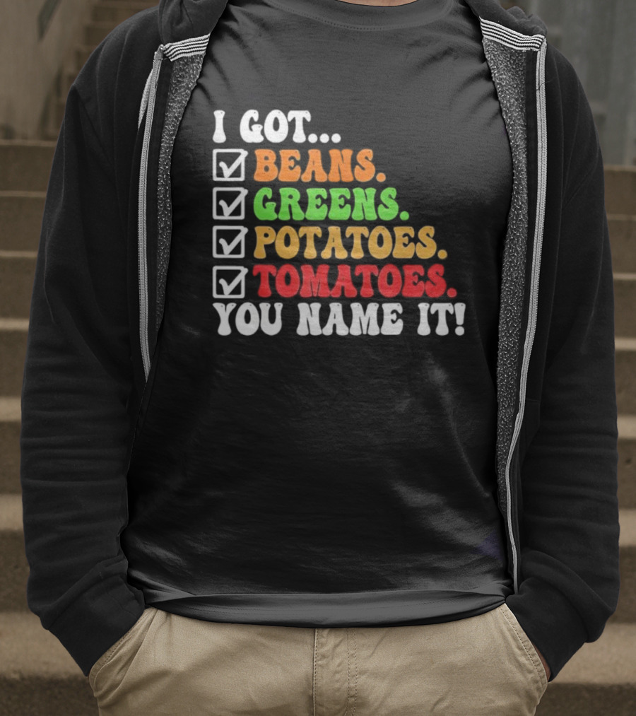 I Got Beans Greens Potatoes Tomatoes You Name It Checklist Colors T-Shirt