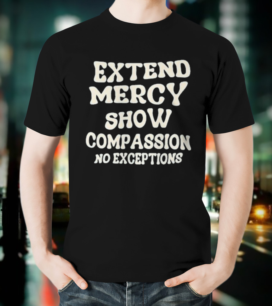 Extend Mercy Show Compassion No Exceptions Jen Hamilton T-Shirt