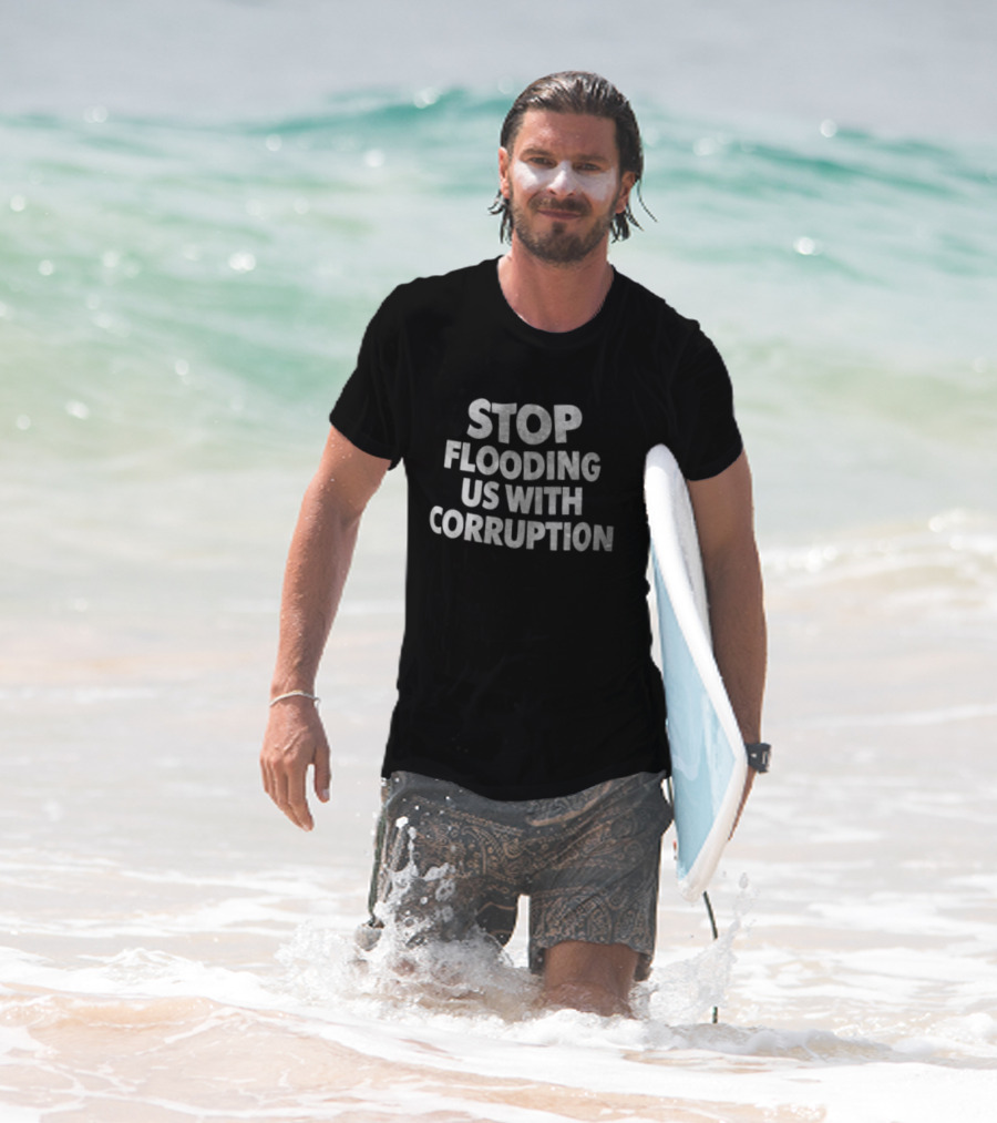Stop Flooding Us With Corruption T-Shirt