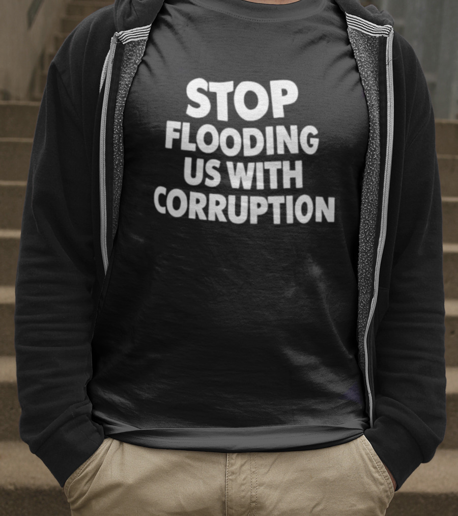 Stop Flooding Us With Corruption T-Shirt