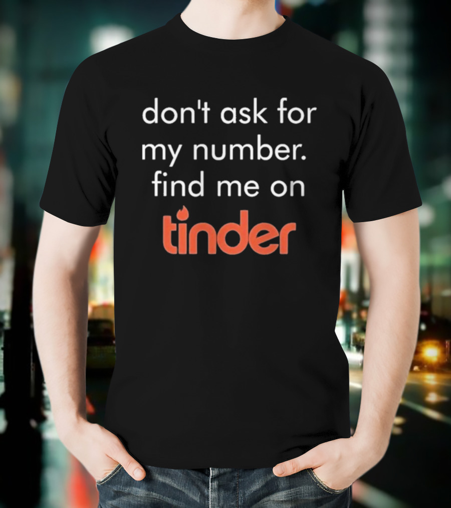 Swiped Find Me On Tinder Don't Ask For My Number T-Shirt
